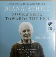 Somewhere Towards the End  written by Diana Athill performed by Claire Bloom on CD (Unabridged)